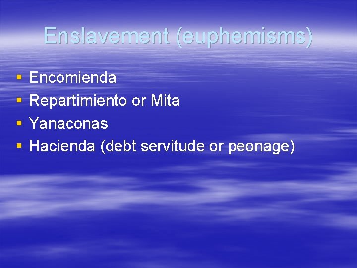 Enslavement (euphemisms) § § Encomienda Repartimiento or Mita Yanaconas Hacienda (debt servitude or peonage) Enslavement (euphemisms) § § Encomienda Repartimiento or Mita Yanaconas Hacienda (debt servitude or peonage)