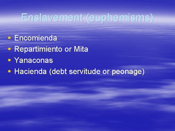 Enslavement (euphemisms) § § Encomienda Repartimiento or Mita Yanaconas Hacienda (debt servitude or peonage)