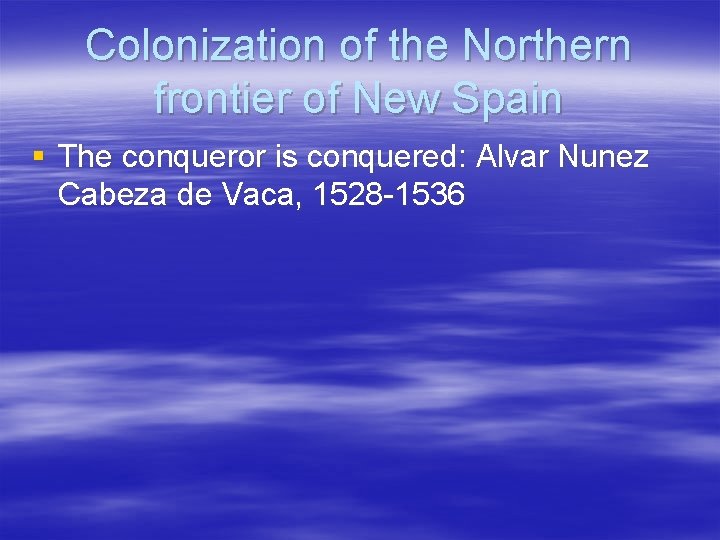 Colonization of the Northern frontier of New Spain § The conqueror is conquered: Alvar Colonization of the Northern frontier of New Spain § The conqueror is conquered: Alvar