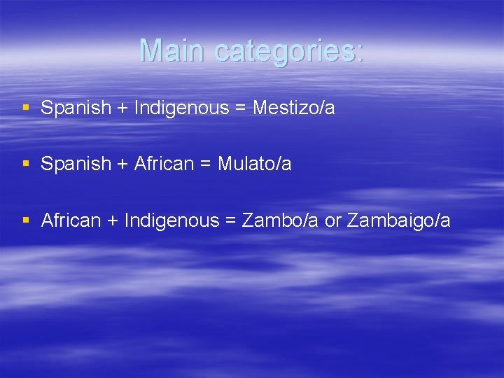 Main categories: § Spanish + Indigenous = Mestizo/a § Spanish + African = Mulato/a