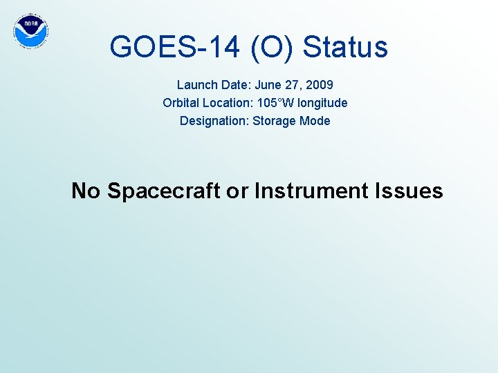 GOES-14 (O) Status Launch Date: June 27, 2009 Orbital Location: 105°W longitude Designation: Storage
