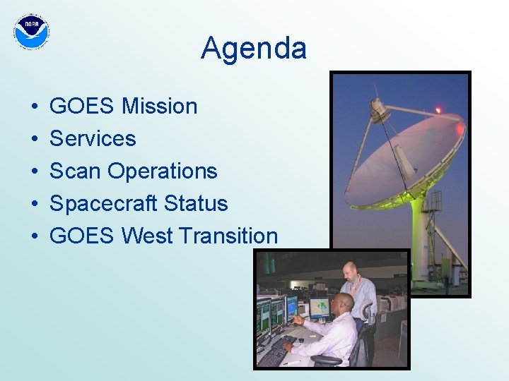 Agenda • • • GOES Mission Services Scan Operations Spacecraft Status GOES West Transition