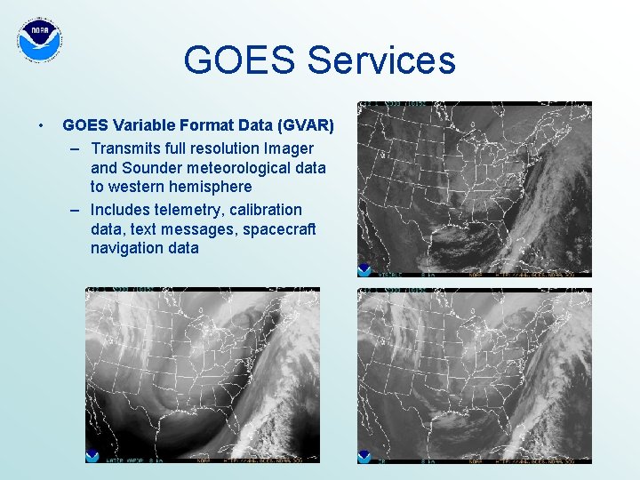 GOES Services • GOES Variable Format Data (GVAR) – Transmits full resolution Imager and