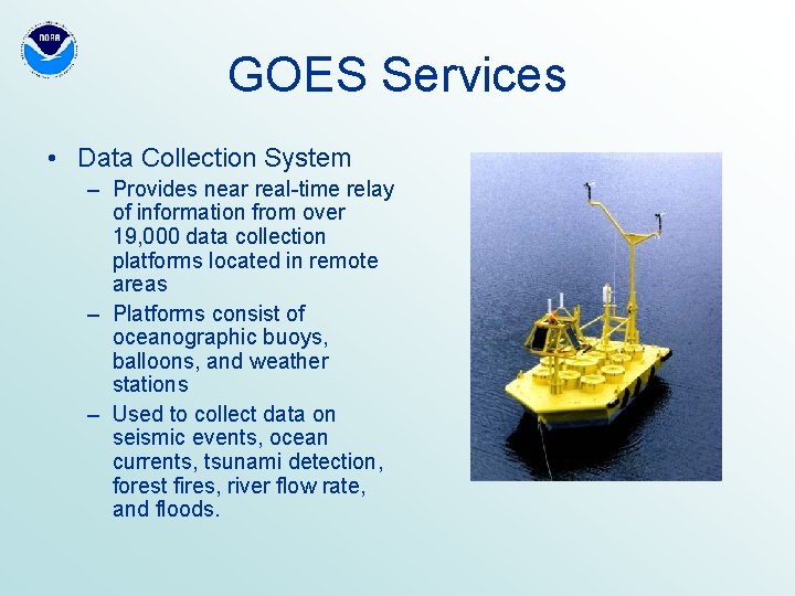 GOES Services • Data Collection System – Provides near real-time relay of information from