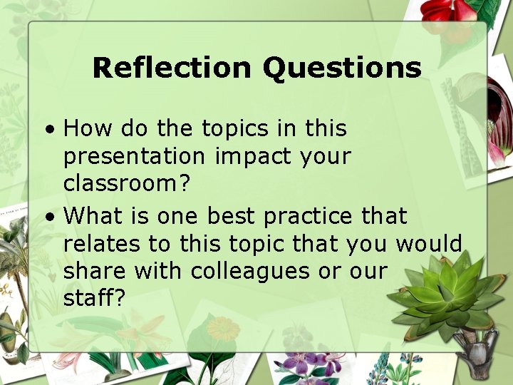 Reflection Questions • How do the topics in this presentation impact your classroom? •