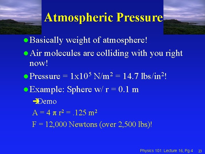 Atmospheric Pressure l Basically weight of atmosphere! l Air molecules are colliding with you