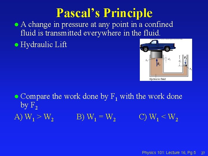 Pascal’s Principle A change in pressure at any point in a confined fluid is