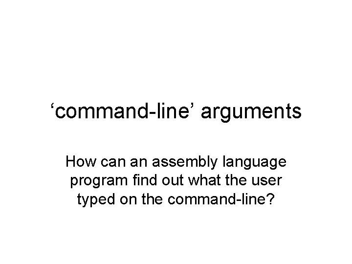 ‘command-line’ arguments How can an assembly language program find out what the user typed