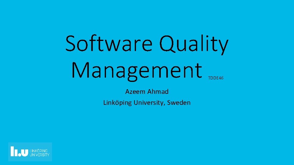 Software Quality Management TDDE 46 Azeem Ahmad Linköping University, Sweden 