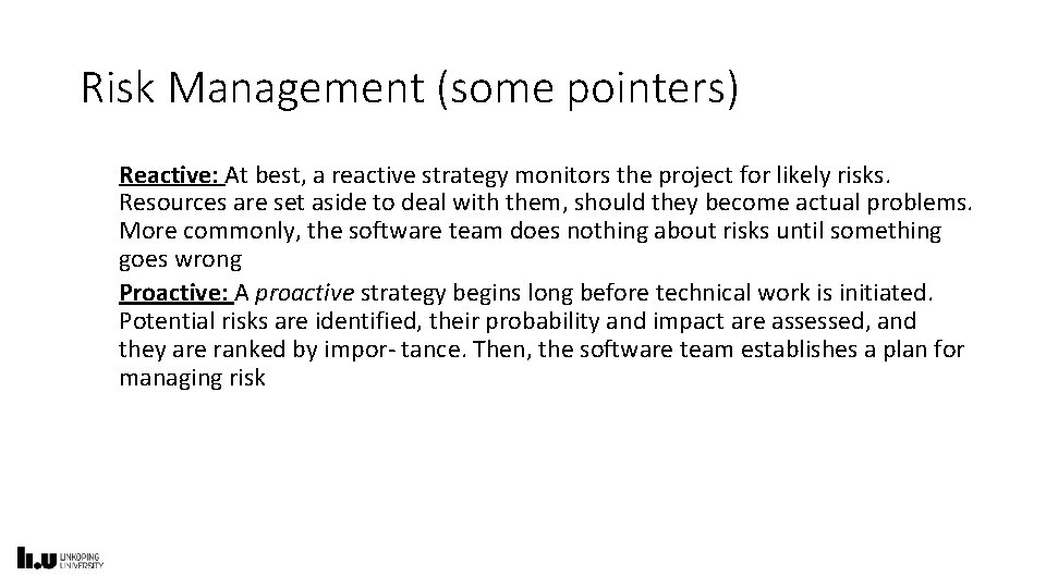 Risk Management (some pointers) Reactive: At best, a reactive strategy monitors the project for