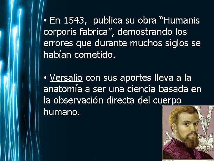  • En 1543, publica su obra “Humanis corporis fabrica”, demostrando los errores que