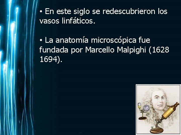  • En este siglo se redescubrieron los vasos linfáticos. • La anatomía microscópica