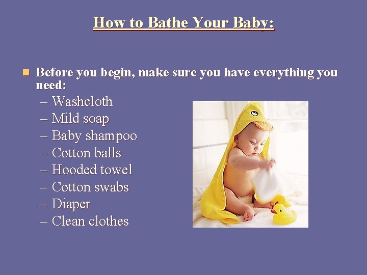 How to Bathe Your Baby: n Before you begin, make sure you have everything