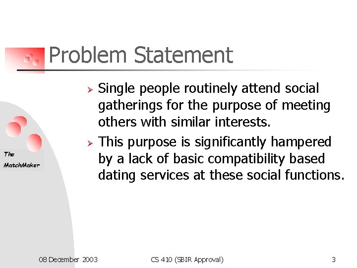 Problem Statement Ø Ø The Match. Maker 08 December 2003 Single people routinely attend