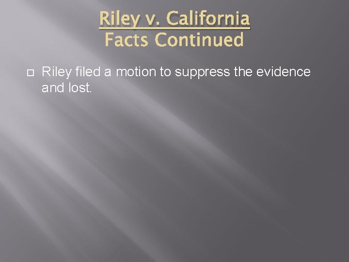 Riley v. California Riley filed a motion to suppress the evidence and lost. 