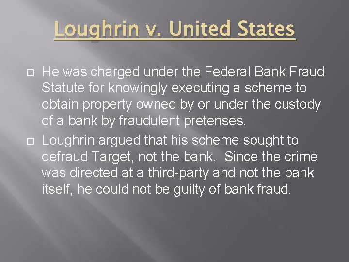Loughrin v. United States He was charged under the Federal Bank Fraud Statute for