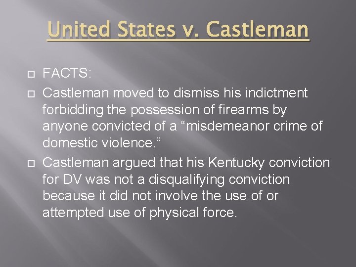 United States v. Castleman FACTS: Castleman moved to dismiss his indictment forbidding the possession
