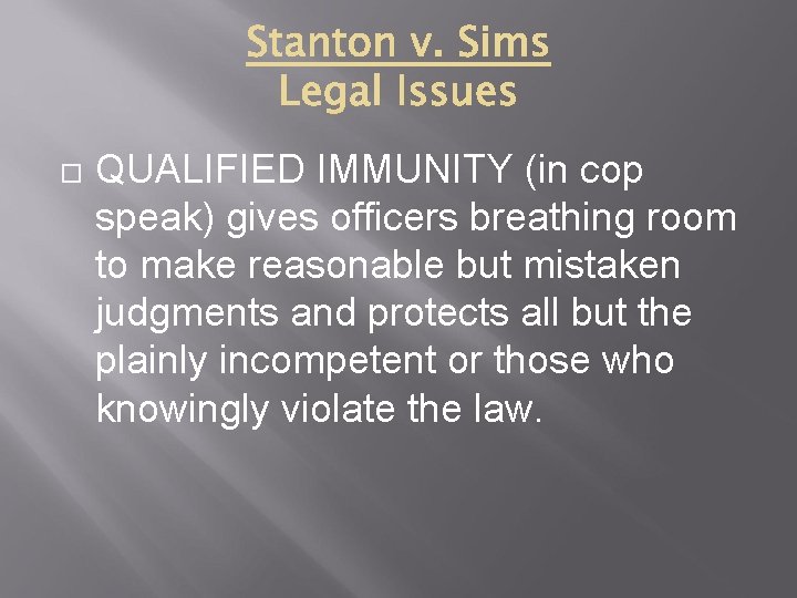  QUALIFIED IMMUNITY (in cop speak) gives officers breathing room to make reasonable but