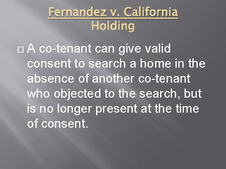 Fernandez v. California A co-tenant can give valid consent to search a home in