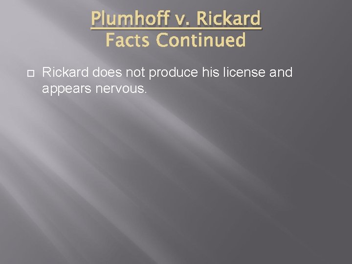 Plumhoff v. Rickard does not produce his license and appears nervous. 