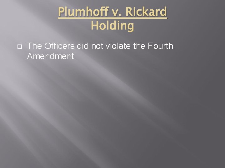 Plumhoff v. Rickard The Officers did not violate the Fourth Amendment. 