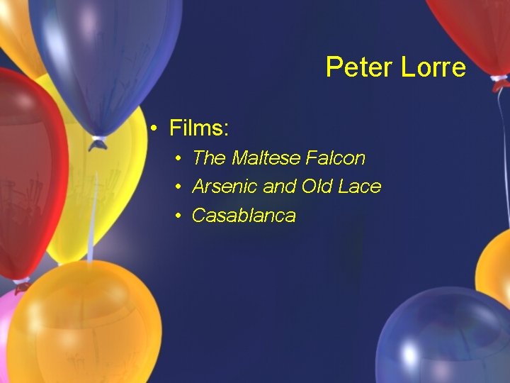 Peter Lorre • Films: • The Maltese Falcon • Arsenic and Old Lace •