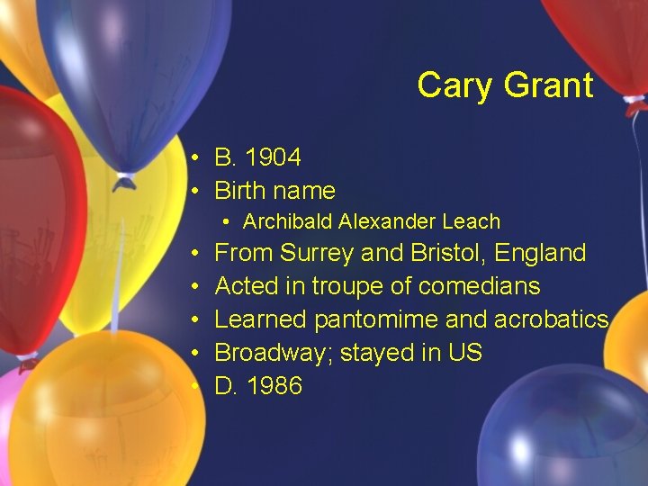 Cary Grant • B. 1904 • Birth name • Archibald Alexander Leach • •