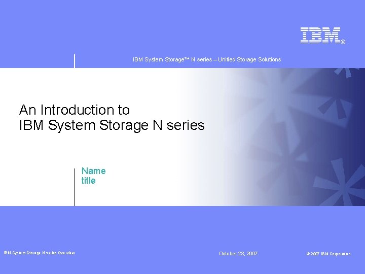 IBM System Storage™ N series – Unified Storage Solutions An Introduction to IBM System