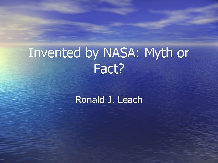 Invented by NASA: Myth or Fact? Ronald J. Leach 