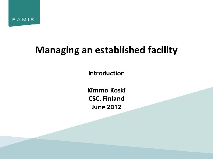 Managing an established facility Introduction Kimmo Koski CSC, Finland June 2012 