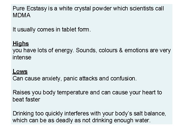 Pure Ecstasy is a white crystal powder which scientists call MDMA It usually comes