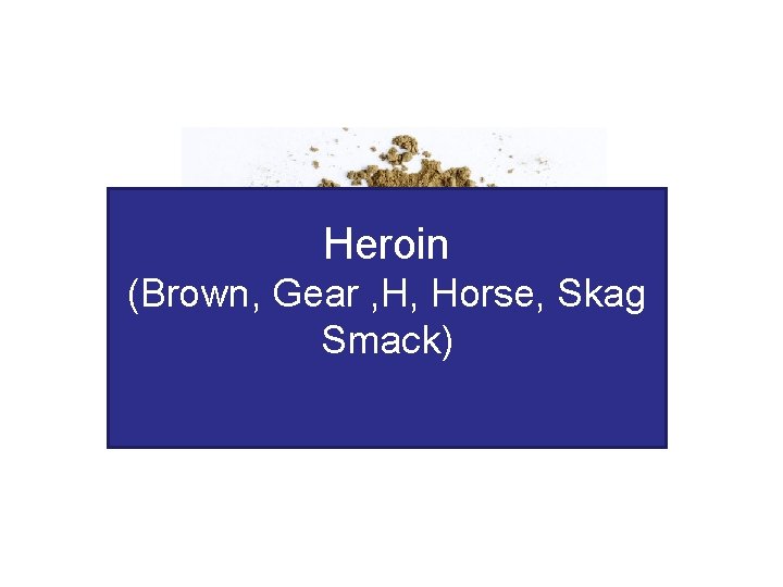 Heroin (Brown, Gear , H, Horse, Skag Smack) 