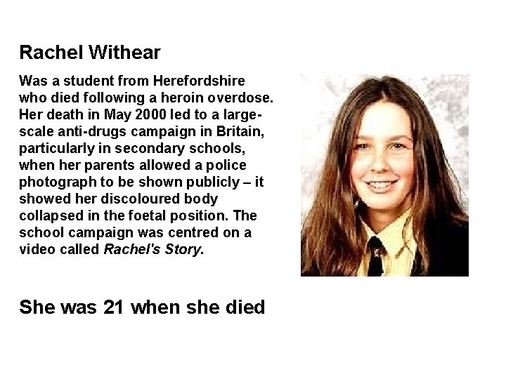 Rachel Withear Was a student from Herefordshire who died following a heroin overdose. Her