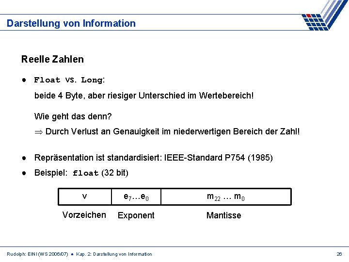 Darstellung von Information Reelle Zahlen ● Float vs. Long: beide 4 Byte, aber riesiger