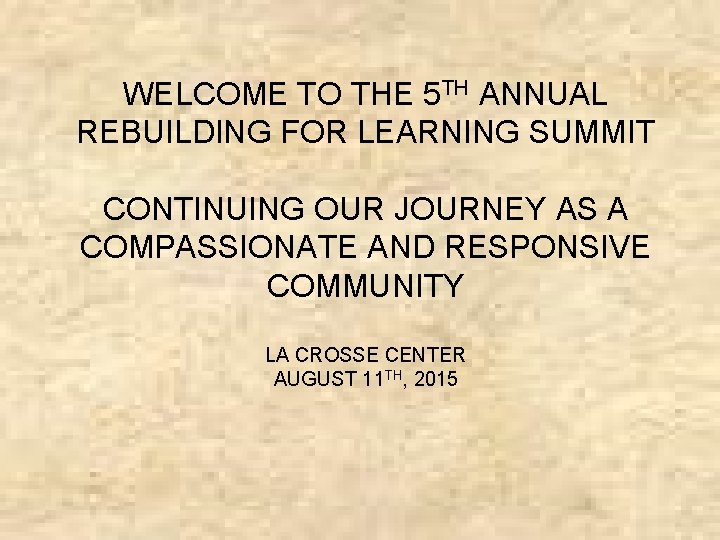 WELCOME TO THE 5 TH ANNUAL REBUILDING FOR LEARNING SUMMIT CONTINUING OUR JOURNEY AS