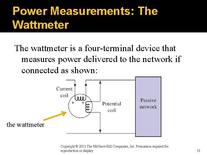 Power Measurements: The Wattmeter The wattmeter is a four-terminal device that measures power delivered