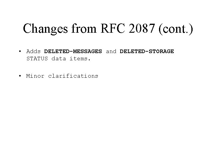 Changes from RFC 2087 (cont. ) • Adds DELETED-MESSAGES and DELETED-STORAGE STATUS data items.