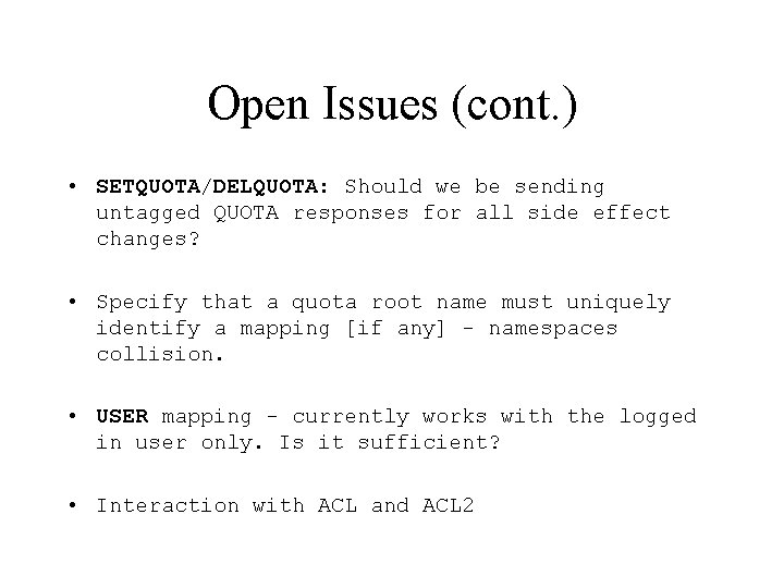 Open Issues (cont. ) • SETQUOTA/DELQUOTA: Should we be sending untagged QUOTA responses for