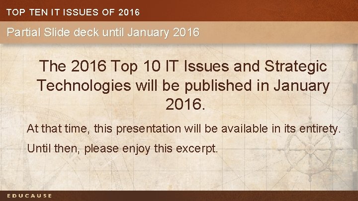 TOP TEN IT ISSUES OF 2016 Partial Slide deck until January 2016 The 2016