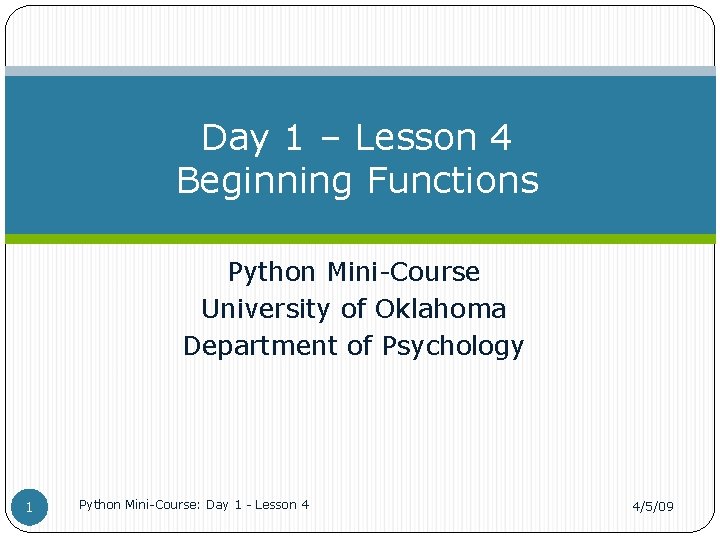 Day 1 – Lesson 4 Beginning Functions Python Mini-Course University of Oklahoma Department of