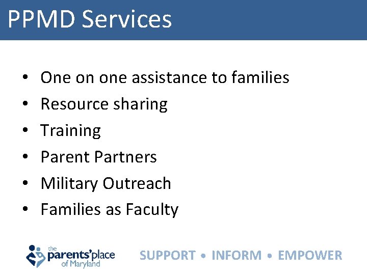 PPMD Services • • • One on one assistance to families Resource sharing Training