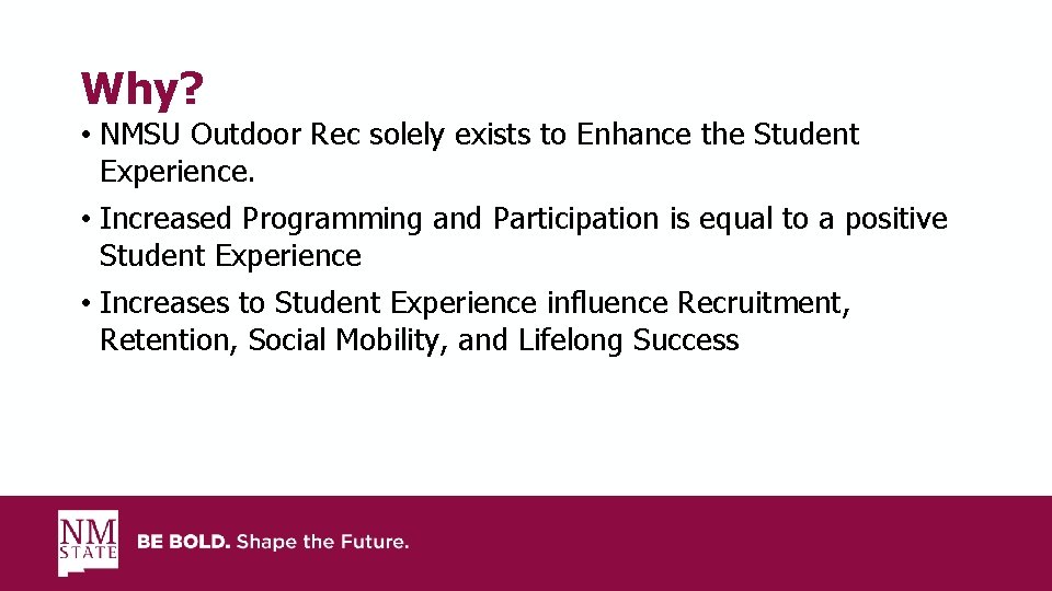 Why? • NMSU Outdoor Rec solely exists to Enhance the Student Experience. • Increased