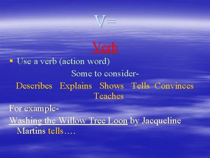 V= Verb § Use a verb (action word) Some to consider. Describes Explains Shows