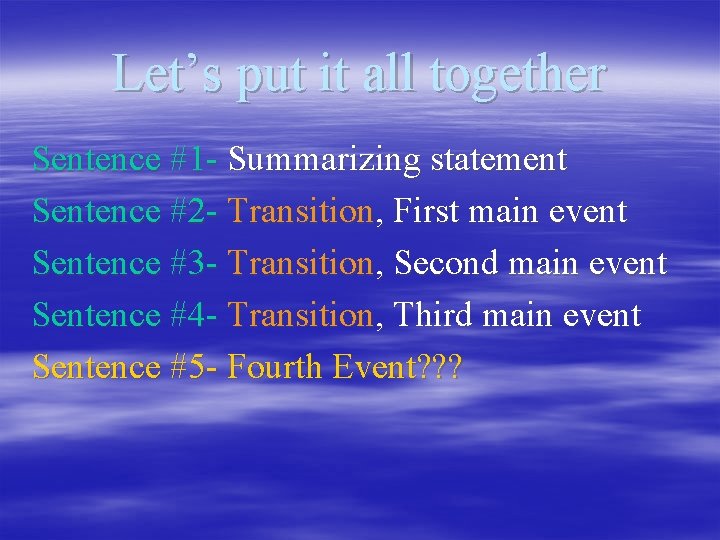 Let’s put it all together Sentence #1 - Summarizing statement Sentence #2 - Transition,