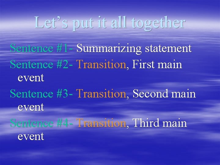 Let’s put it all together Sentence #1 - Summarizing statement Sentence #2 - Transition,