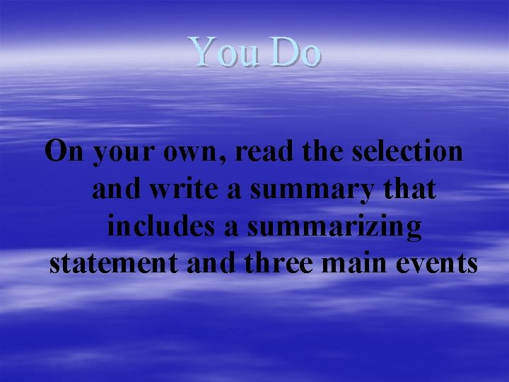 You Do On your own, read the selection and write a summary that includes