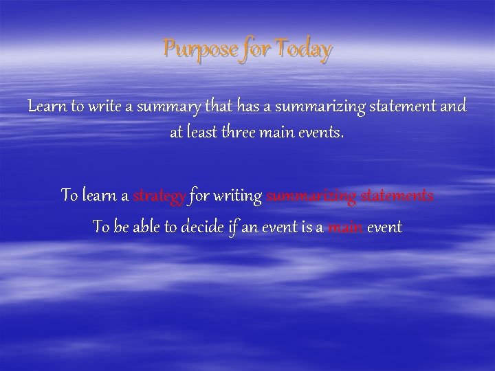 Purpose for Today Learn to write a summary that has a summarizing statement and