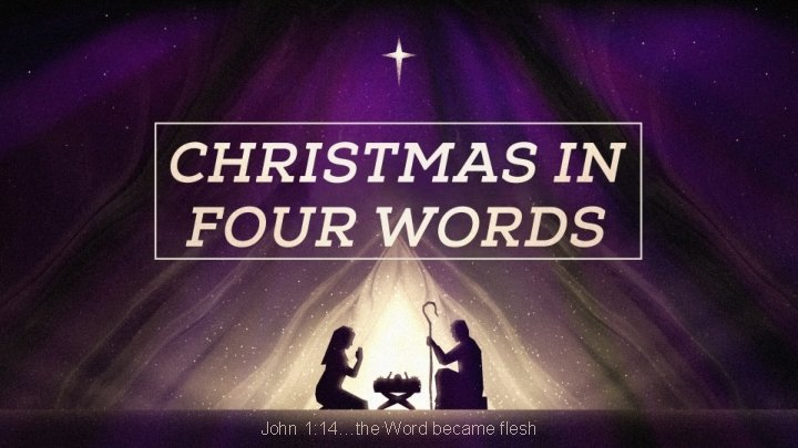 John 1: 14…the Word became flesh 