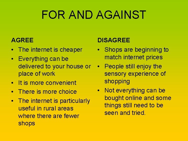 FOR AND AGAINST AGREE DISAGREE • The internet is cheaper • Everything can be