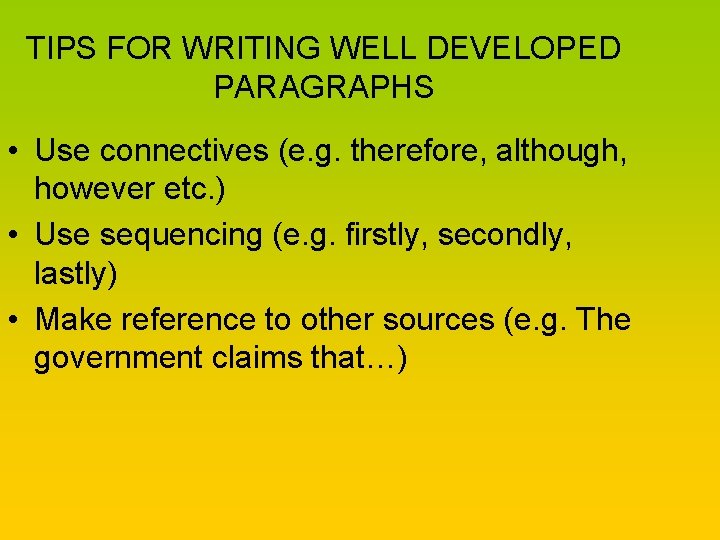 TIPS FOR WRITING WELL DEVELOPED PARAGRAPHS • Use connectives (e. g. therefore, although, however